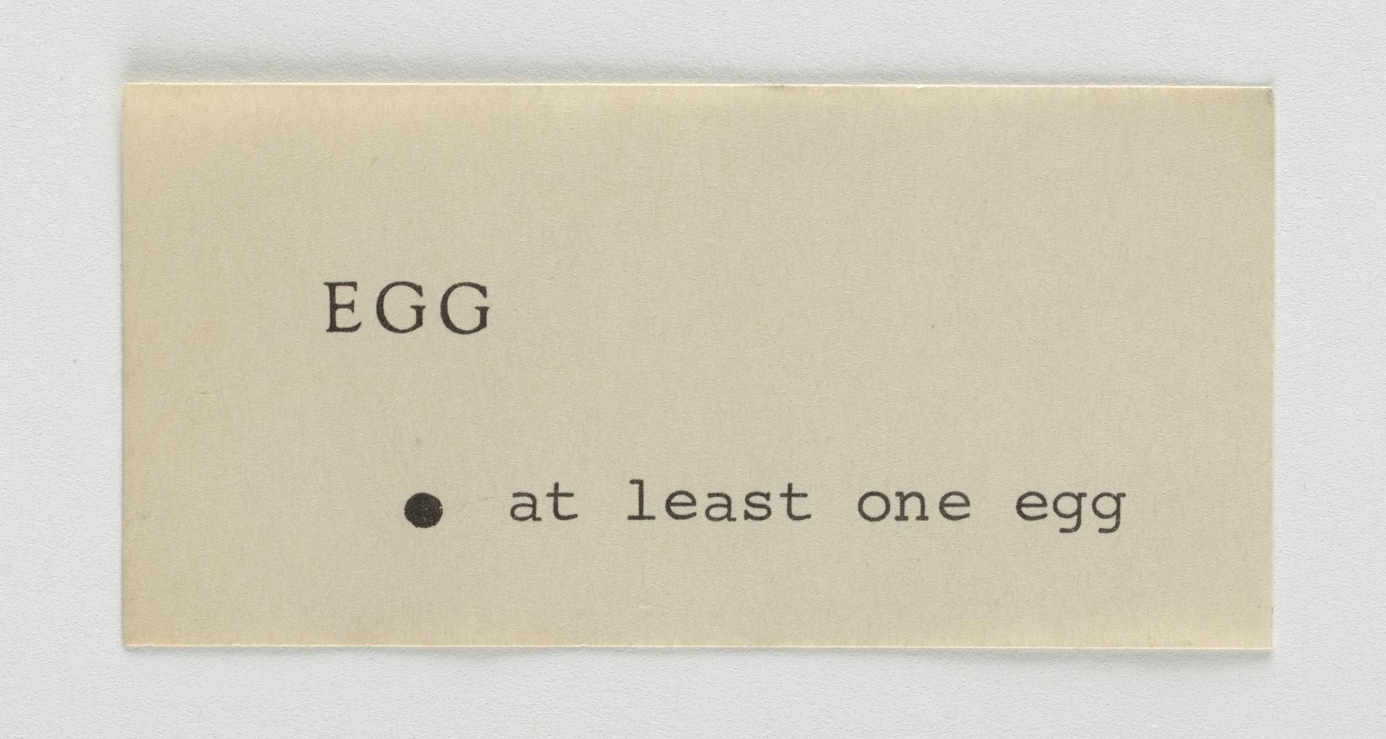 From Event Scores by George Brecht, 1960–61. [A rectangular piece of paper with the text “EGG” and “at least one egg” printed on it.] 