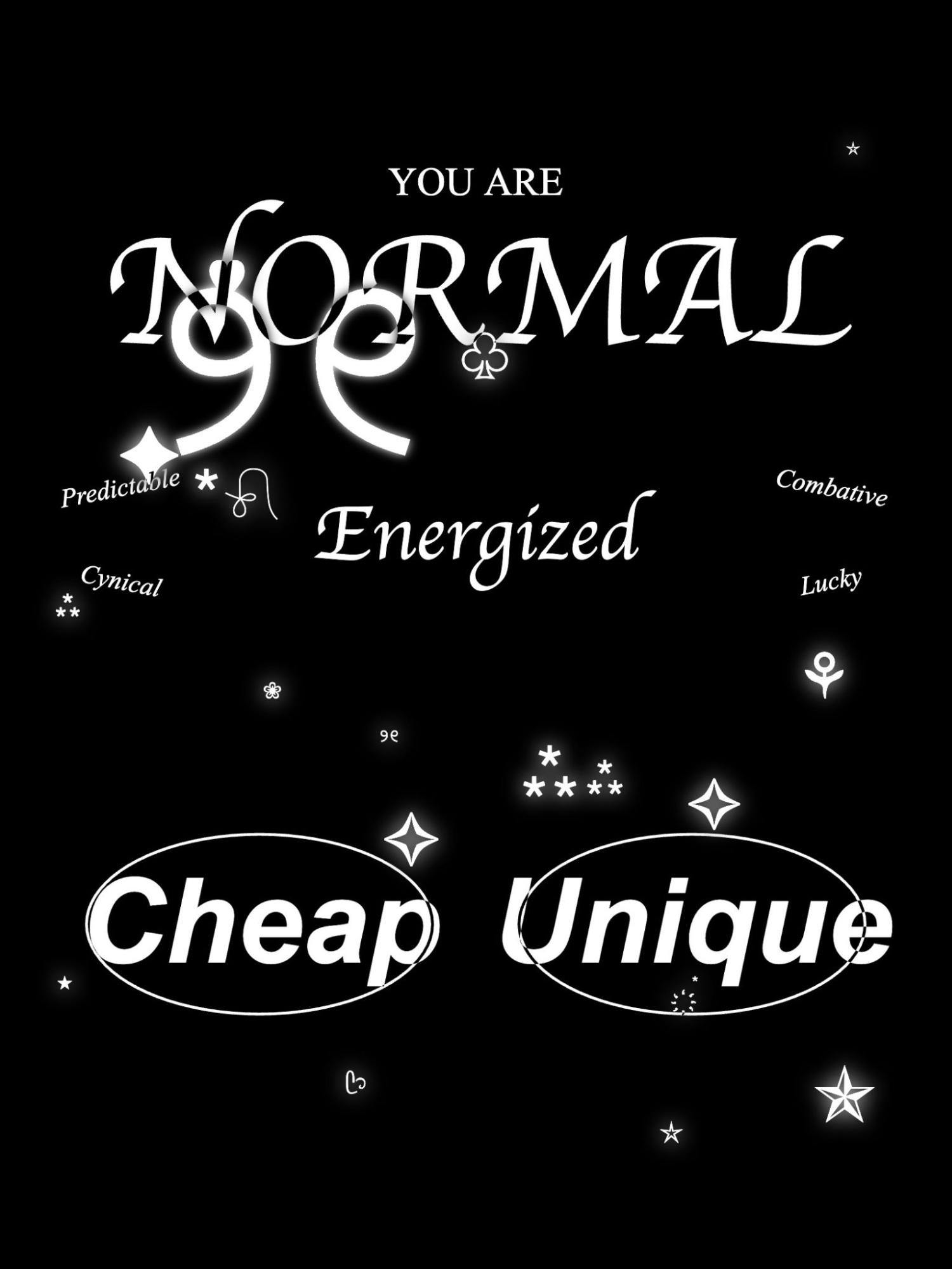 I’m Feeling Lucky #133. [A black background with white text that reads “You are Normal, Energized, Cheap, Unique,” all in various fonts. Stars, flowers and other small symbols adorn the image.]